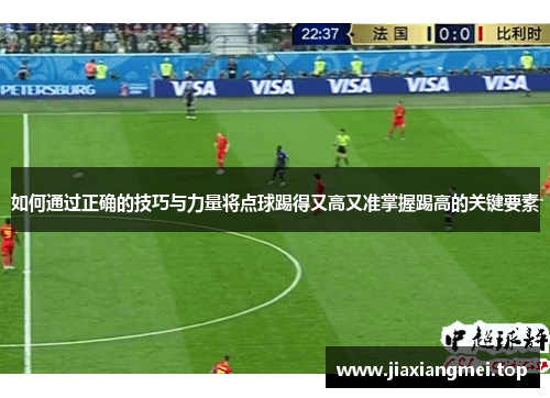 如何通过正确的技巧与力量将点球踢得又高又准掌握踢高的关键要素